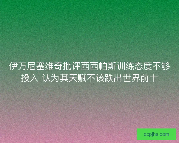 伊万尼塞维奇批评西西帕斯训练态度不够投入 认为其天赋不该跌出世界前十